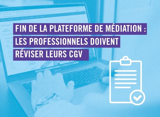 Exit la Plateforme de médiation : Les professionnels doivent réviser leurs CGV !